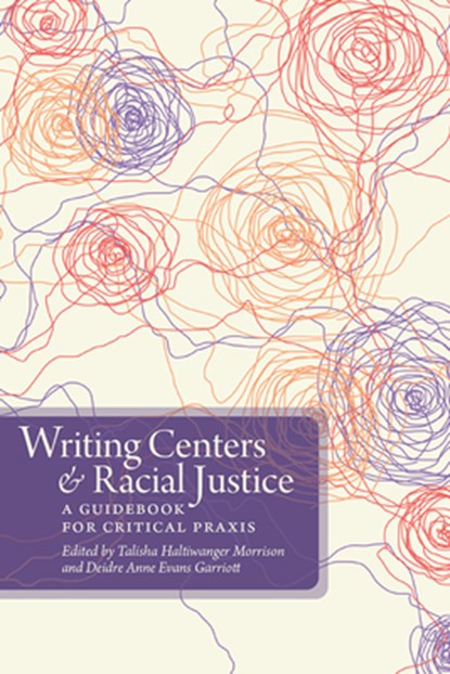 Writing Centers and Racial Justice: A Guidebook for Critical Praxis, Talisha Haltiwanger Morrison - Paperback - 9781646424566