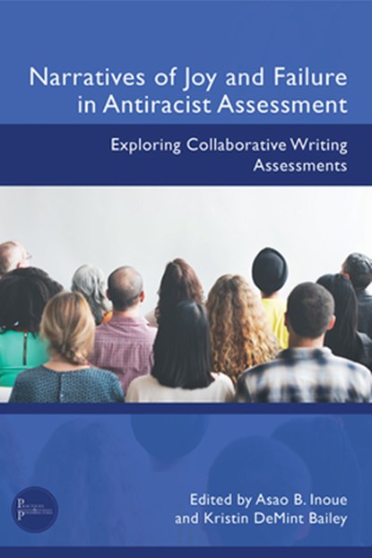 Narratives of Joy and Failure in Antiracist Assessment, Asao B Inoue ; Kristin Demint Bailey - Paperback - 9781646426218