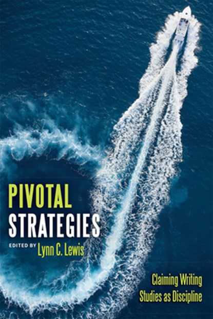 Pivotal Strategies: Claiming Writing Studies as Discipline, Lynn C. Lewis - Paperback - 9781646426324