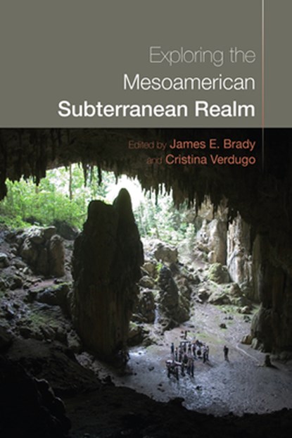 Exploring the Mesoamerican Subterranean Realm, James E Brady ; Cristina Verdugo - Gebonden - 9781646426959