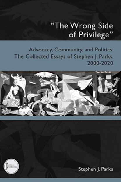 "The Wrong Side of Privilege": Advocacy, Community, and Politics: The Collected Essays of Stephen J. Parks, 2000-2020, Stephen J. Parks - Paperback - 9781646427178