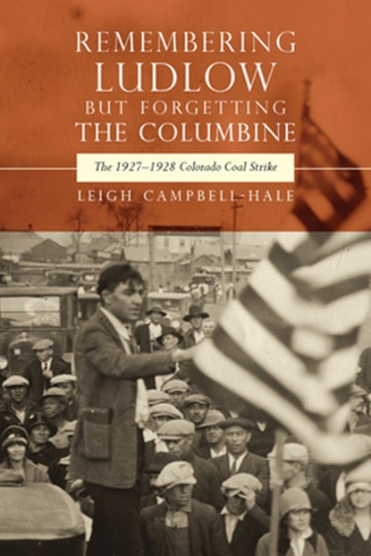 Remembering Ludlow but Forgetting the Columbine: The 1927-1928 Colorado Coal Strike, Leigh Campbell-Hale - Paperback - 9781646427727