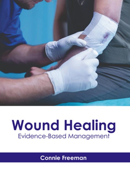 Wound Healing: Evidence-Based Management, Connie Freeman - Gebonden - 9781646475322