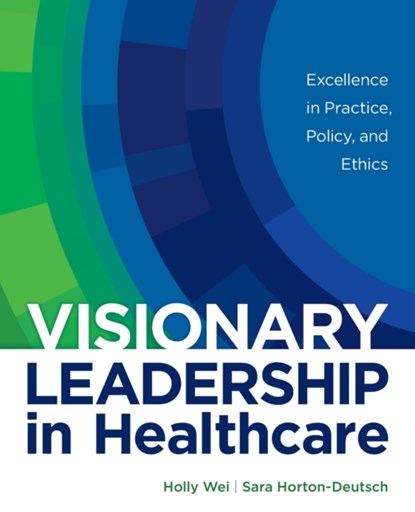 Visionary Leadership in Healthcare, Holly Wei ; Sara Horton-Deutsch - Paperback - 9781646480210