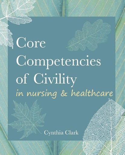 Core Competencies of Civility in Nursing & Healthcare, Cynthia M Clark - Paperback - 9781646480258