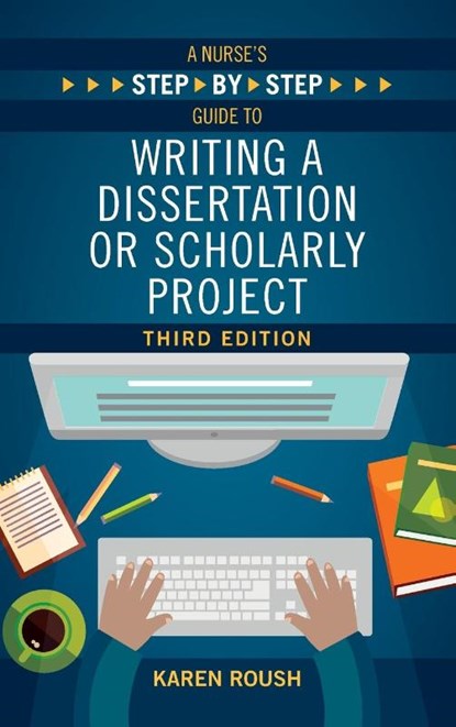 A Nurse's Step-By-Step Guide to Writing A Dissertation or Scholarly Project, Third Edition, Karen Roush - Paperback - 9781646480630