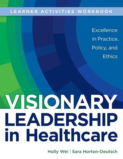 WORKBOOK for Visionary Leadership in Healthcare (Learner Activities Workbook), Holly Wei ; Sara Horton-Deutsch - Paperback - 9781646480647