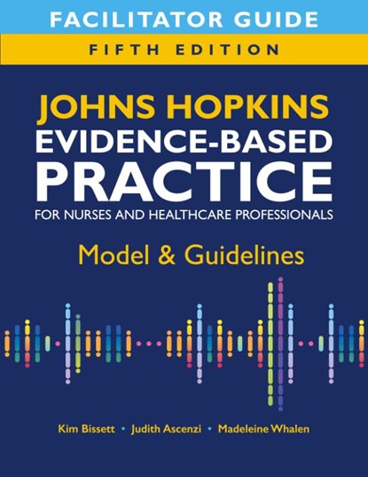 Facilitator Guide for Johns Hopkins Evidence-Based Practice for Nurses and Healthcare Professionals, Fifth Edition, Kim Bissett ; Judith Ascenzi ; Madeleine Whalen - Paperback - 9781646481361
