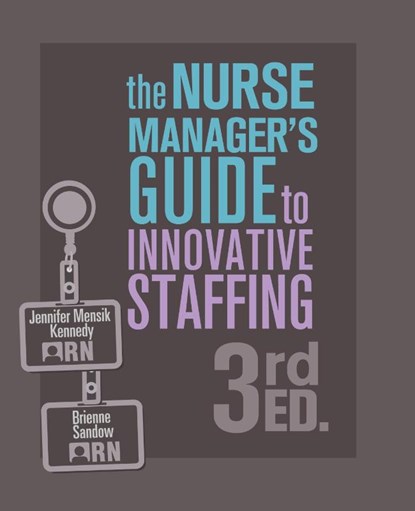 The Nurse Manager's Guide to Innovative Staffing, 3rd Ed., Jennifer Mensik Kennedy ; Brienne Sandow - Paperback - 9781646481606
