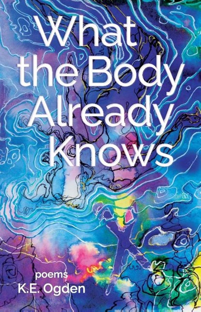 What the Body Already Knows, K. E. Ogden - Paperback - 9781646629565