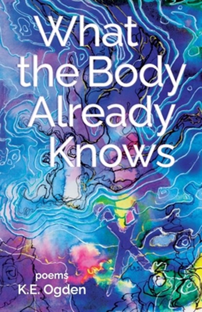 What the Body Already Knows, K. E. Ogden - Paperback - 9781646629565