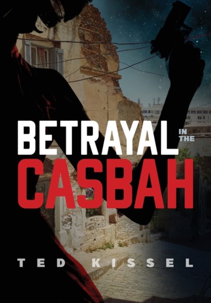 Betrayal in the Casbah, Ted Kissel - Gebonden - 9781646635672