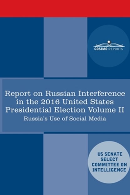 Report of the Select Committee on Intelligence U.S. Senate on Russian Active Measures Campaigns and Interference in the 2016 U.S. Election, Volume II:, Senate Intelligence Committee - Paperback - 9781646793297