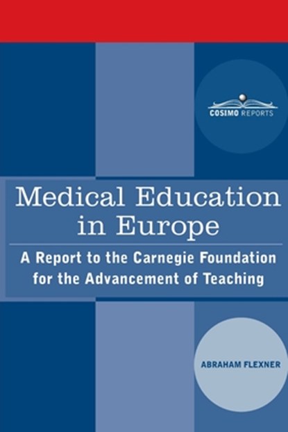 Medical Education in Europe: A Report to the Carnegie Foundation for the Advancement of Teaching, Abraham Flexner - Paperback - 9781646796236