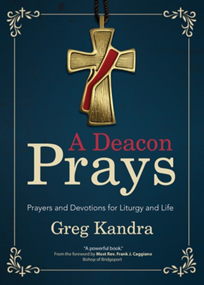 A Deacon Prays: Prayers and Devotions for Liturgy and Life, Deacon Greg Kandra - Paperback - 9781646800179