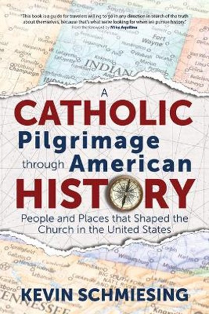 A Catholic Pilgrimage Through American History: People and Places That Shaped the Church in the United States, Kevin Schmiesing - Paperback - 9781646800902