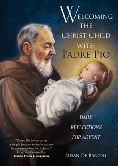 Welcoming the Christ Child with Padre Pio: Daily Reflections for Advent, Susan de Bartoli - Paperback - 9781646801725