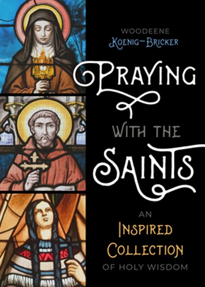 Praying with the Saints: An Inspired Collection of Holy Wisdom, Woodeene Koenig-Bricker - Paperback - 9781646804115