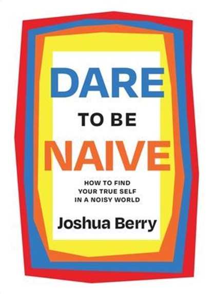 Dare to Be Naive, Joshua Berry - Ebook - 9781646871599