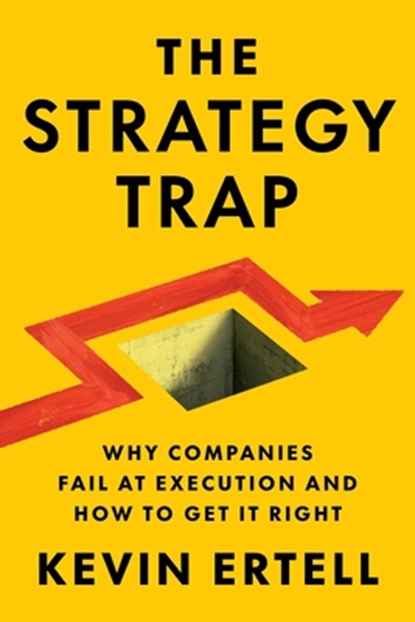 The Strategy Trap: Why Companies Fail at Execution and How to Get It Right, Kevin Ertell - Gebonden - 9781646872329
