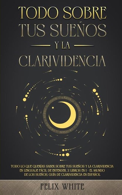 Todo Sobre tus Suenos y la Clarividencia, Felix White - Paperback - 9781646944965