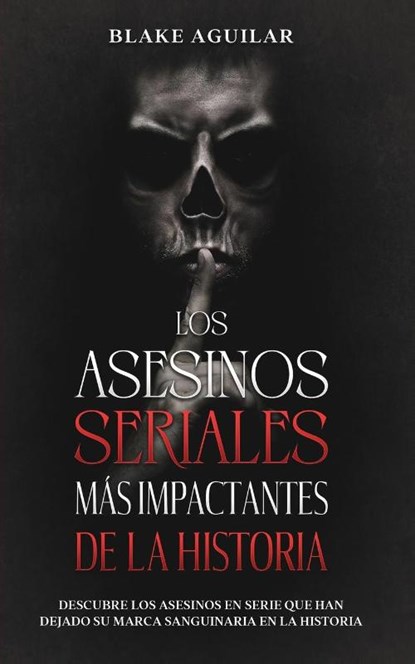 Los Asesinos Seriales mas Impactantes de la Historia, Blake Aguilar - Paperback - 9781646945160