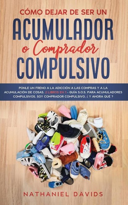 Como Dejar de ser un Acumulador o Comprador Compulsivo, Nathaniel Davids - Paperback - 9781646945887