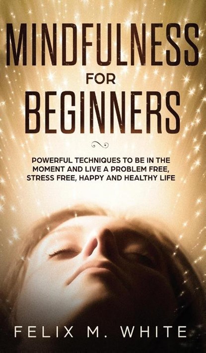 Mindfulness for Beginners, Felix M White - Gebonden - 9781646949762