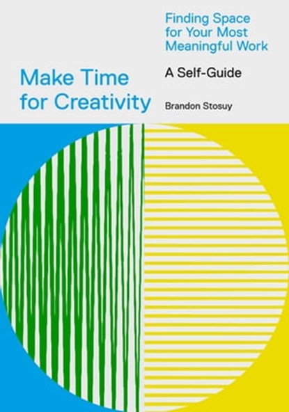 Make Time for Creativity, Brandon Stosuy - Ebook - 9781647002732