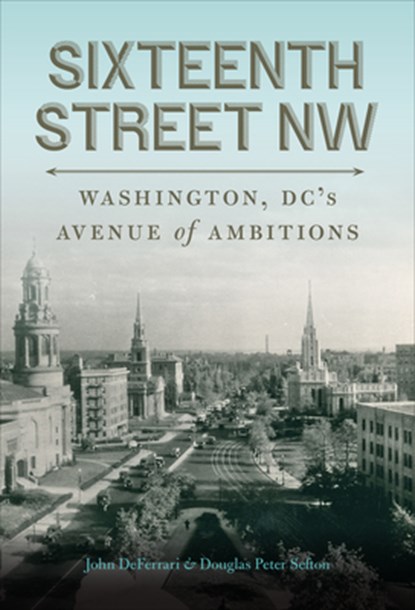 Sixteenth Street NW, John DeFerrari ; Douglas Peter Sefton - Gebonden - 9781647121563