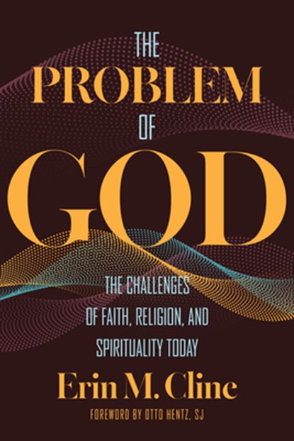 The Problem of God: The Challenges of Faith, Religion, and Spirituality Today, Erin M. Cline - Paperback - 9781647126858