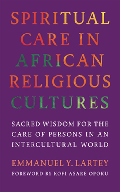 Spiritual Care in African Religious Cultures, Emmanuel Y. Lartey - Paperback - 9781647126919