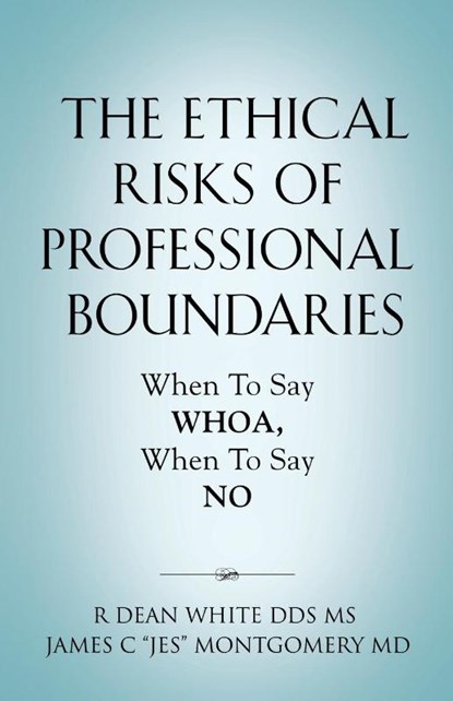 The Ethical Risks of Professional Boundaries, MS R Dean White ; James C Jes Montgomery - Paperback - 9781647197940