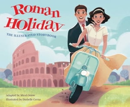 Roman Holiday: The Illustrated Storybook, Micol Ostow - Ebook - 9781647227531