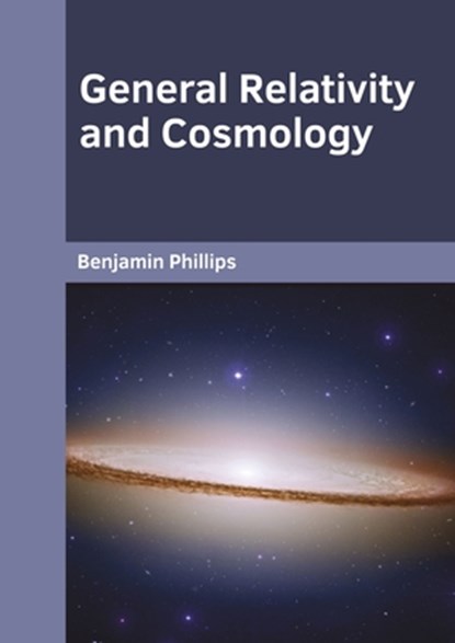 General Relativity and Cosmology, Benjamin Phillips - Gebonden - 9781647283551