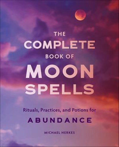 The Complete Book of Moon Spells, Michael Herkes - Ebook - 9781647390730