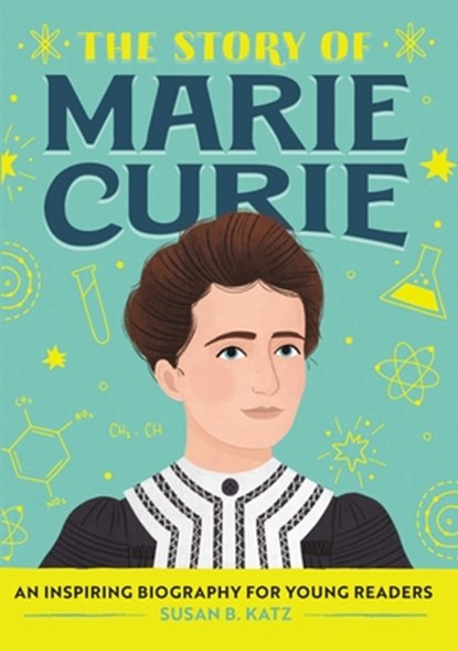 The Story of Marie Curie: An Inspiring Biography for Young Readers, Susan B. Katz - Paperback - 9781647391126
