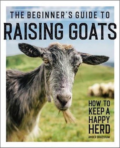 The Beginner's Guide to Raising Goats, Amber Bradshaw - Ebook - 9781647391256