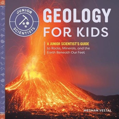Geology for Kids: A Junior Scientist's Guide to Rocks, Minerals, and the Earth Beneath Our Feet, Meghan Vestal - Paperback - 9781647391546