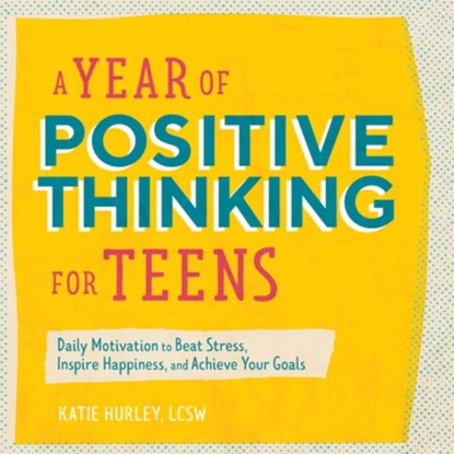 A Year of Positive Thinking for Teens: Daily Motivation to Beat Stress, Inspire Happiness, and Achieve Your Goals, Katie Hurley - Paperback - 9781647396404