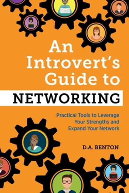 An Introvert's Guide to Networking: Practical Tools to Leverage Your Strengths and Expand Your Network, D. A. Benton - Paperback - 9781647396695