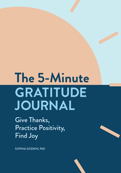 The 5-Minute Gratitude Journal: Give Thanks, Practice Positivity, Find Joy, Sophia Godkin - Paperback - 9781647397197