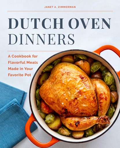 Dutch Oven Dinners: A Cookbook for Flavorful Meals Made in Your Favorite Pot, Janet A. Zimmerman - Paperback - 9781647397302