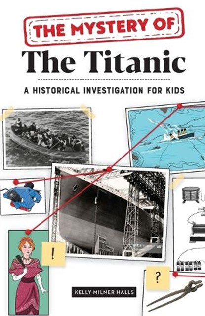 The Mystery of the Titanic: A Historical Investigation for Kids, Kelly Milner Halls - Paperback - 9781647398774