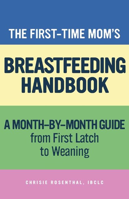 The First-Time Mom's Breastfeeding Handbook, Chrisie Rosenthal - Paperback - 9781647399504