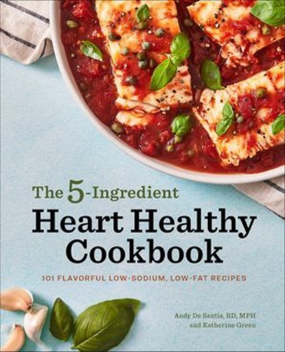 The 5-Ingredient Heart Healthy Cookbook, Andy DeSantis ; Katherine Green - Ebook - 9781647399757