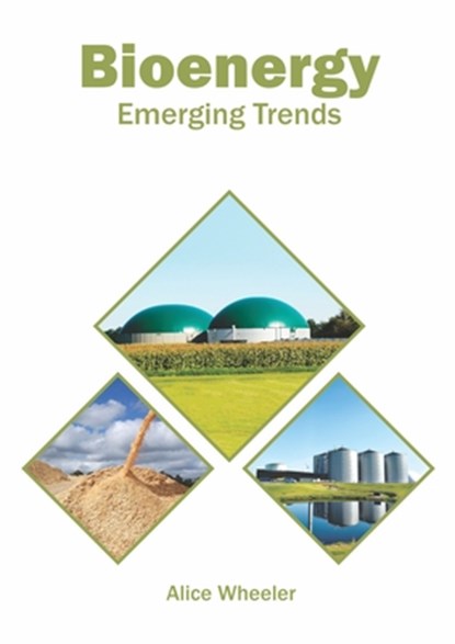 Bioenergy: Emerging Trends, Alice Wheeler - Gebonden - 9781647401207
