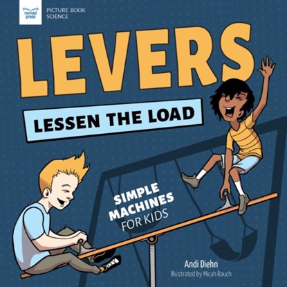 Levers Lessen the Load: Simple Machines for Kids, Andi Diehn - Paperback - 9781647410988
