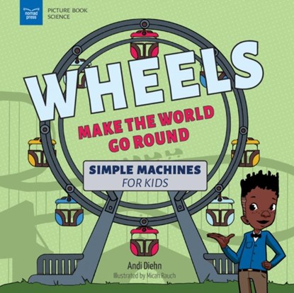Wheels Make the World Go Round: Simple Machines for Kids, Andi Diehn - Paperback - 9781647411107