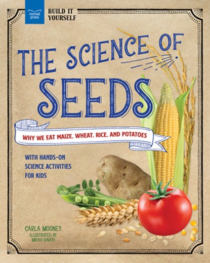 The Science of Seeds: Why We Eat Maize, Wheat, Rice, and Potatoes with Hands-On Science Activities for Kids, Carla Mooney - Gebonden - 9781647411121